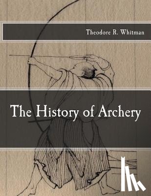 Whitman, Theodore R. - The History of Archery