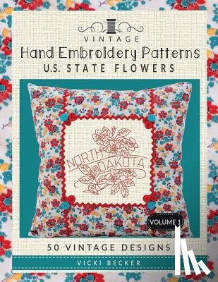Becker, Vicki - Vintage Hand Embroidery Patterns U.S. State Flowers: 50 Authentic Vintage Designs