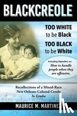 Martinez, Maurice - Blackcreole: Too White To Be Black Too Black To Be White, Recollections of a Mixed-Race New Orleans Colored Creole, In Limbo