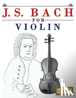 Easy Classical Masterworks - J. S. Bach for Violin: 10 Easy Themes for Violin Beginner Book