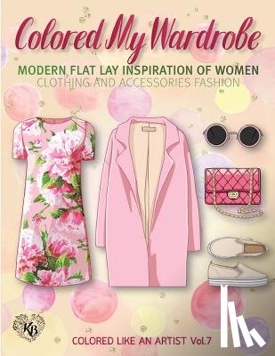 Bury, Kierra - Colored My Wardrobe, Modern Flat Lay Inspiration of Women Clothing and Accessories Fashion: Color liked an artist coloring book series, 25 pictures