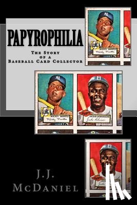 McDaniel, J. J. - Papyrophilia: The Story of a Baseball Card Collector