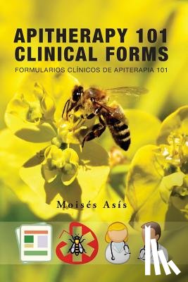 Asís, Moisés - Apitherapy 101 Clinical Forms: Formularios Clínicos de Apiterapia 101