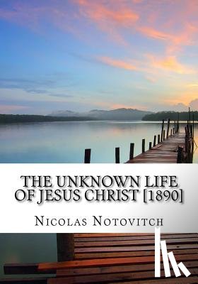 Notovitch, Nicolas - The Unknown Life of Jesus Christ [1890]