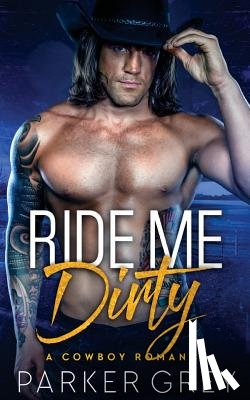Grey, Parker - Ride Me Dirty: A Cowboy Romance