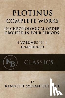 Guthrie, Kenneth Sylvan - Plotinus: Complete Works: In Chronological Order, Grouped in Four Periods. [single volume, unabridged]