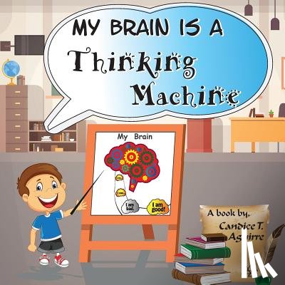 Aguirre, Candice T. - My Brain is a Thinking Machine: A fun social story teaching emotional intelligence and self mastery for kids through a boy becoming aware of his thoug