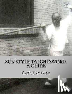 Bateman, Carl - Sun Style Tai Chi Sword: A Guide