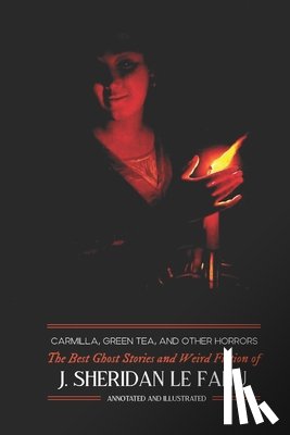 Kellermeyer, M. Grant - Carmilla, Green Tea, and Other Horrors: The Best Ghost Stories and Weird Fiction of J. Sheridan Le Fanu