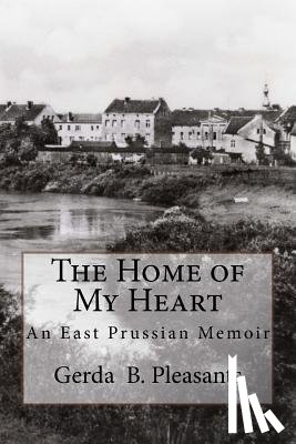 Lawler, Patricia Pleasants - The Home of My Heart: An East Prussian Memoir