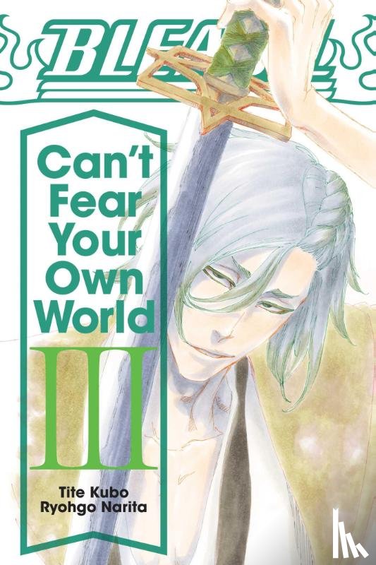 Narita, Ryohgo - Bleach: Can't Fear Your Own World, Vol. 3
