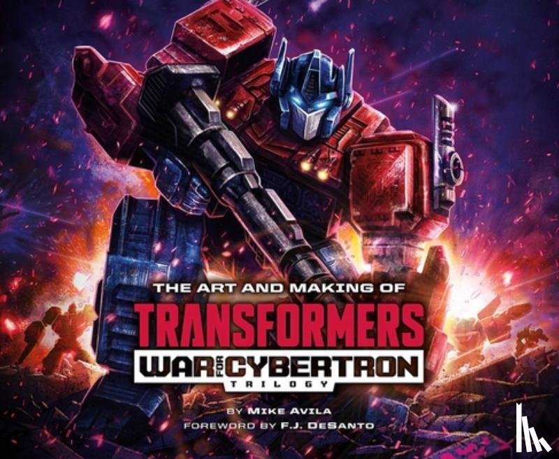 Avila, Mike - The Art and Making of Transformers: War for Cybertron Trilogy