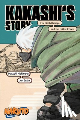 Kishimoto, Masashi, Esaka, Jun - Naruto: Kakashi's Story—The Sixth Hokage and the Failed Prince