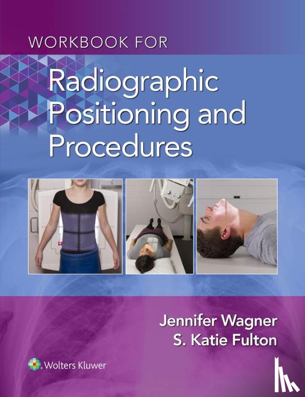 Wagner, Jennifer, Fulton, S. Katie - Workbook for Radiographic Positioning and Procedures