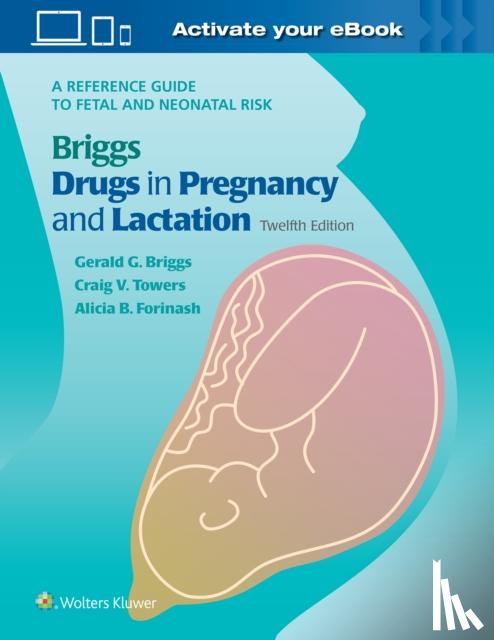 Briggs, Gerald G., Freeman, Roger K., Towers, Craig V, Forinash, Alicia B. - Briggs Drugs in Pregnancy and Lactation
