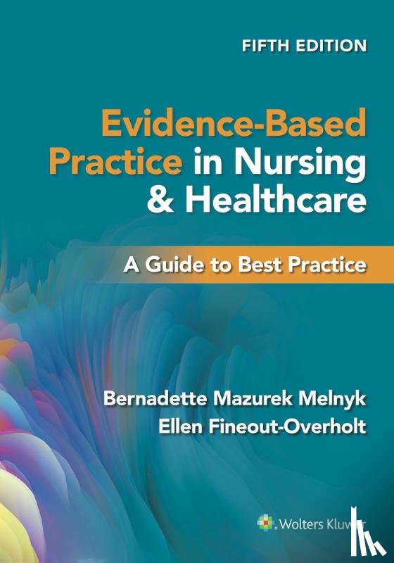 Melnyk, Bernadette Mazurek, PhD, RN, CPNP/PMHNP, FNAP, Fineout-Overholt, Ellen, PhD, RN, FNAP, FAAN - Evidence-Based Practice in Nursing & Healthcare