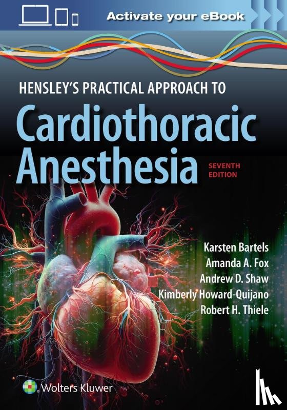 Bartels, Karsten, Fox, Amanda Arlene, SHAW, ANDREW, Howard-Quijano, Kimberly - Hensley's Practical Approach to Cardiothoracic Anesthesia: Print + eBook with Multimedia