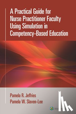 Jeffries, Pamela R. - A Practical Guide for Nurse Practitioner Faculty Using Simulation in Competency-Based Education
