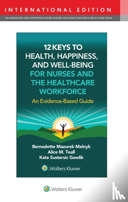 MELNYK, BERNADETTE J., Teall, Alice M., Gawlik, Kate S. - 12 Keys to Health, Happiness, and Well-Being for Nurses and the Healthcare Workforce
