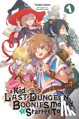 Watanuki, Nao, Satou, Toshio - Suppose a Kid from the Last Dungeon Boonies Moved to a Starter Town, Vol. 1 (light novel)