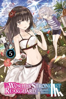 McCullough-Garcia, Alexandra, Kazabana, Huuka, Towa, Towa - The World's Strongest Rearguard: Labyrinth Country's Novice Seeker, Vol. 5 (light novel)