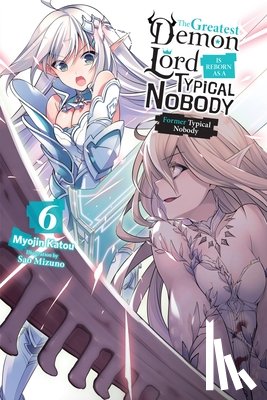 Katou, Myojin, Mizuno, Sao - The Greatest Demon Lord Is Reborn as a Typical Nobody, Vol. 6 (light novel)