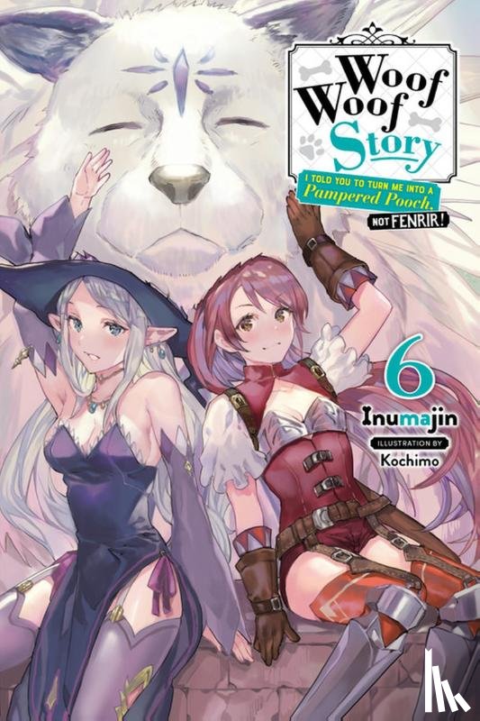 Inumajin, Kochimo - Woof Woof Story: I Told You to Turn Me Into a Pampered Pooch, Not Fenrir!, Vol. 6 (light novel)