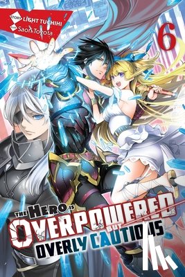 Tuchihi, Light, Toyota, Saori - The Hero Is Overpowered but Overly Cautious, Vol. 6 (light novel)