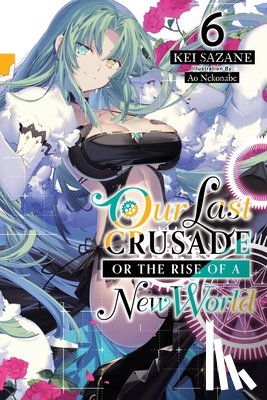 Sazane, Kei - Our Last Crusade or the Rise of a New World, Vol. 6 (light novel)