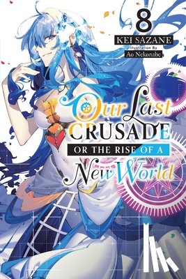Nekonabe, Ao, Sazane, Kei - Our Last Crusade or the Rise of a New World, Vol. 8 (light novel)