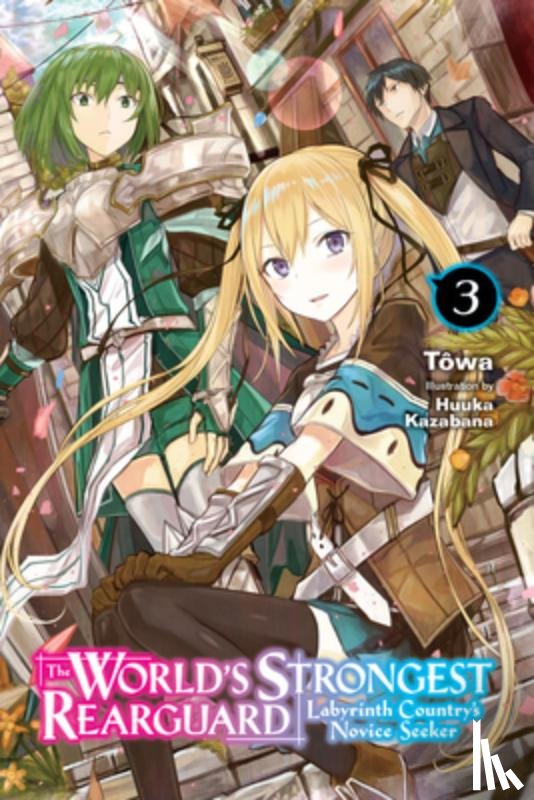 Kazabana, Huuka, Taylor, Jordan, Towa, Towa - The World's Strongest Rearguard: Labyrinth Country's Novice Seeker, Vol. 3 (light novel)