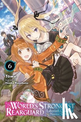 McCullough-Garcia, Alexandra, Kazabana, Huuka, Towa, Towa - The World's Strongest Rearguard: Labyrinth Country's Novice Seeker, Vol. 6 (light novel)