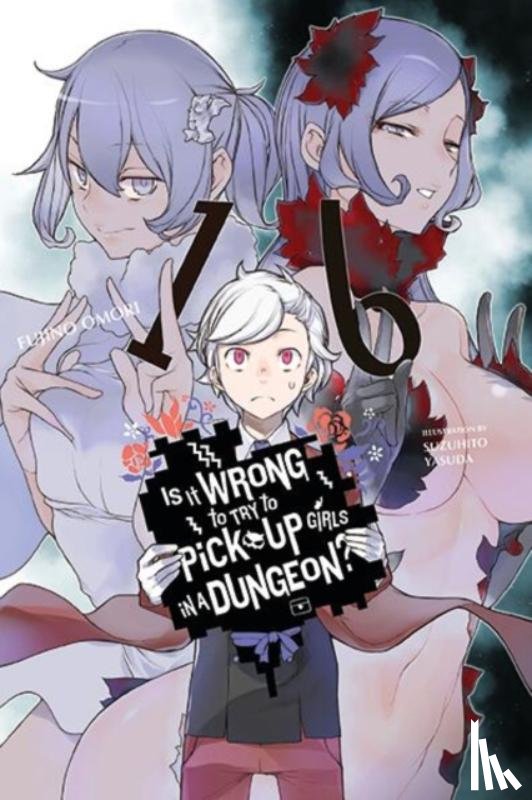 Omori, Fujino, Starr, Paul, Yasuda, Suzuhito - Is It Wrong to Try to Pick Up Girls in a Dungeon?, Vol. 16 (light novel)