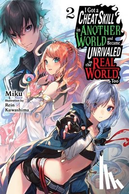Radford, Carley, Miku, Miku, Kuwashima, Rein - I Got a Cheat Skill in Another World and Became Unrivaled in the Real World, Too, Vol. 2 (light novel)