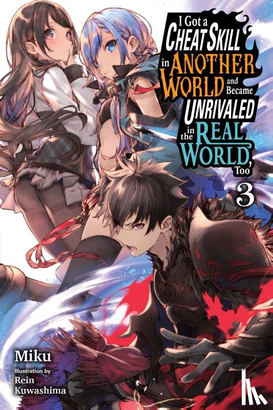 Radford, Carley, Miku, Miku, Kuwashima, Rein - I Got a Cheat Skill in Another World and Became Unrivaled in the Real World, Too, Vol. 3 (light novel)