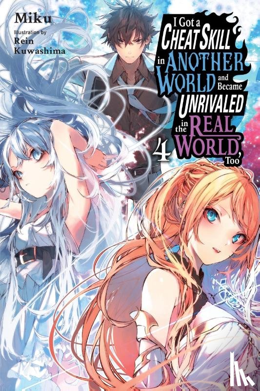 Radford, Carley, Miku, Miku, Kuwashima, Rein - I Got a Cheat Skill in Another World and Became Unrivaled in the Real World, Too, Vol. 4 (light novel)
