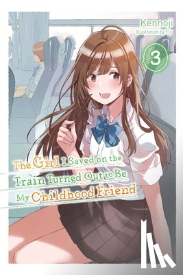 Kennoji, Fly - The Girl I Saved on the Train Turned Out to Be My Childhood Friend, Vol. 3 (light novel)