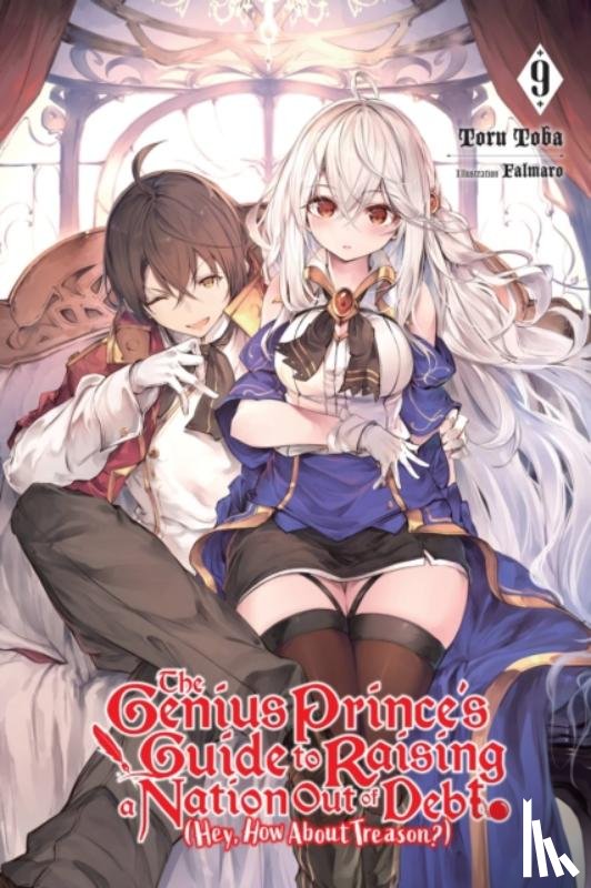 Falmaro, Lange, Jessica, Toba, Toru - The Genius Prince's Guide to Raising a Nation Out of Debt (Hey, How About Treason?), Vol. 9 (light novel)