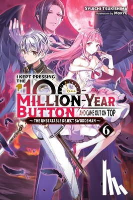 Hutton, Luke, Mokyu, Mokyu, Tsukishima, Syuichi - I Kept Pressing the 100-Million-Year Button and Came Out on Top, Vol. 6 (light novel)