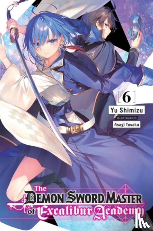 Tohsaka, Asagi, Shimizu, Yu - The Demon Sword Master of Excalibur Academy, Vol. 6 (light novel)