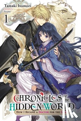 Izumi, Izumi, Hutton, Luke, Itomori, Tamaki - Chronicles of the Hidden World: How I Became a Doctor for the Gods, Vol. 1 (light novel)