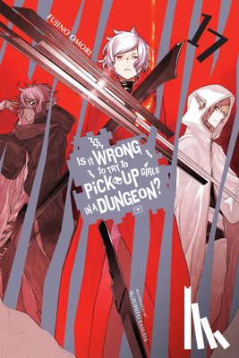 DeLucia, Dale, Omori, Fujino, Yasuda, Suzuhito - Is It Wrong to Try to Pick Up Girls in a Dungeon?, Vol. 17 (light novel)