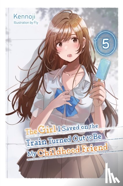 Kennoji, Fly, Kennoji, Kennoji, Avila, Sergio - The Girl I Saved on the Train Turned Out to Be My Childhood Friend, Vol. 5 (light novel)