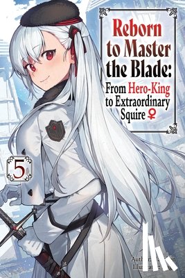 Smith, Carly, Hayaken, Hayaken, Langwiser, Mike, Nagu, Nagu - Reborn to Master the Blade: From Hero-King to Extraordinary Squire, Vol. 5 (light novel)