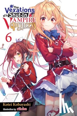 Kobayashi, Kotei, Riichu, Riichu, Avila, Sergio - The Vexations of a Shut-In Vampire Princess, Vol. 6 (light novel)