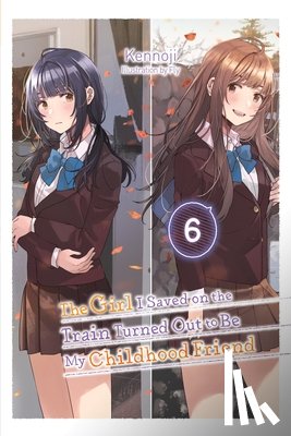 Kennoji, Fly, Kennoji, Kennoji, Avila, Sergio - The Girl I Saved on the Train Turned Out to Be My Childhood Friend, Vol. 6 (light novel)