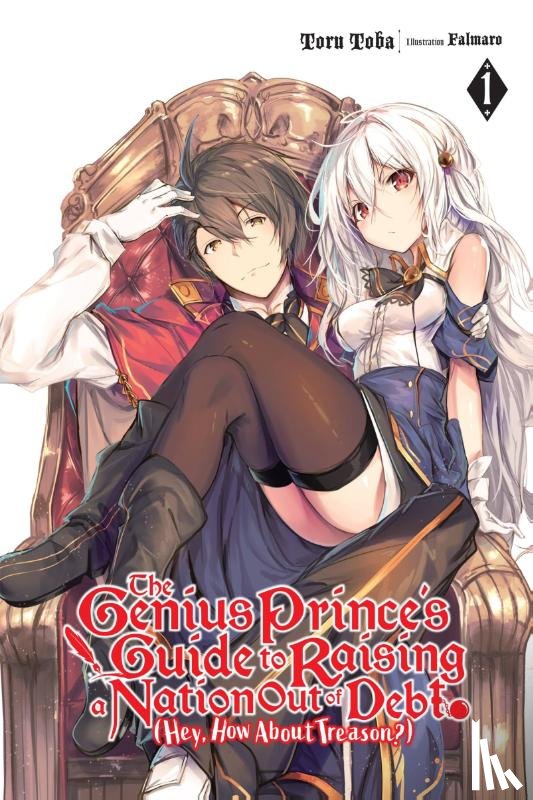 Falmaro, Toba, Toru - The Genius Prince's Guide to Raising a Nation Out of Debt (Hey, How About Treason?), Vol. 1 (light novel)