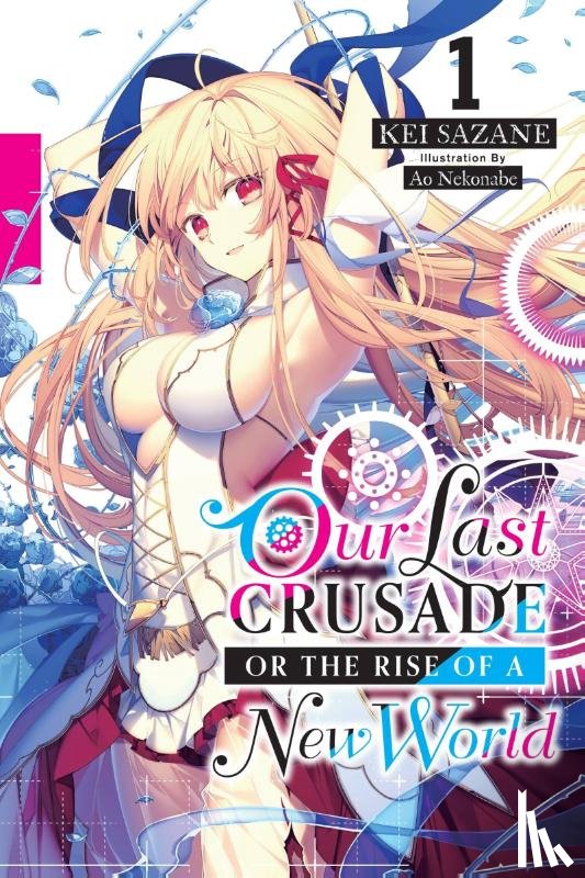 Nekonabe, Ao, Sazane, Kei - Our Last Crusade or the Rise of a New World, Vol. 1 (light novel)