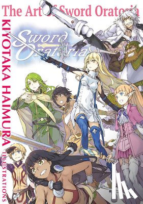Blackman, Abigail, Haimura, Kiyotaka, Rutsohn, Matthew - The Art of Sword Oratoria