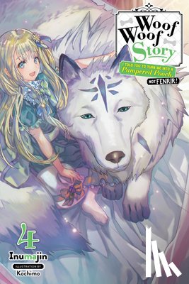 Inumajin, Kochimo - Woof Woof Story: I Told You to Turn Me Into a Pampered Pooch, Not Fenrir!, Vol. 4 (light novel)